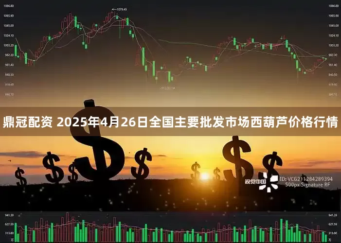 鼎冠配资 2025年4月26日全国主要批发市场西葫芦价格行情