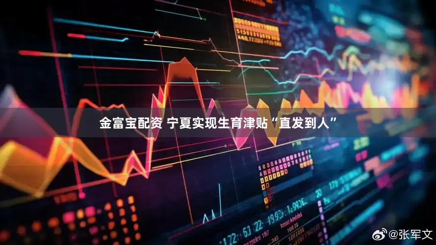 金富宝配资 宁夏实现生育津贴“直发到人”