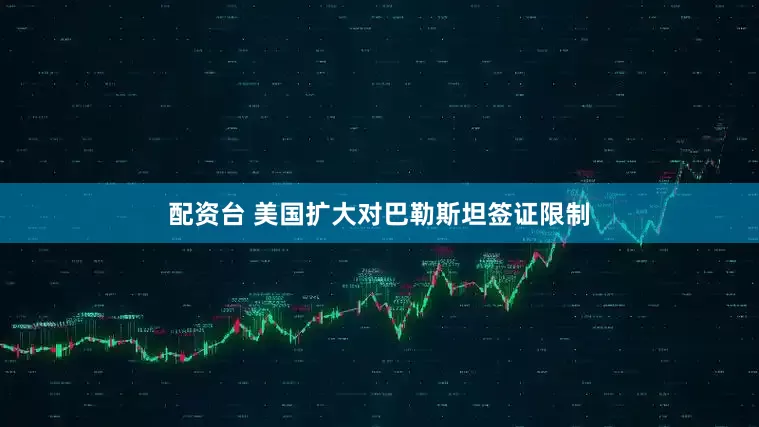 配资台 美国扩大对巴勒斯坦签证限制